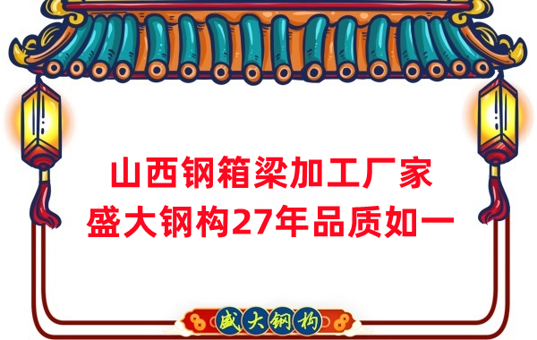 山西鋼箱梁加工廠家，27年品質(zhì)如一